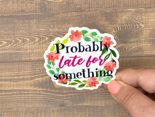 Sticker quotes,Inspirational decals,Waterproof stickers,Probably Late for Something,Gifts for women,Flower Gift for women,Hydroflask Sticker